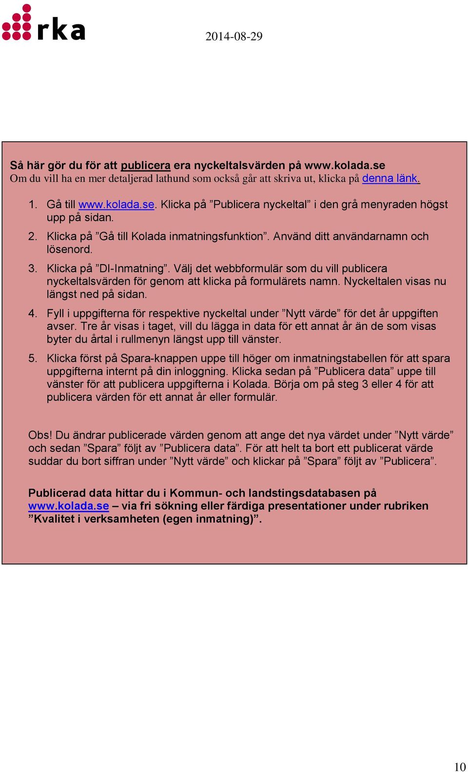 Välj det webbformulär som du vill publicera nyckeltalsvärden för genom att klicka på formulärets namn. Nyckeltalen visas nu längst ned på sidan. 4.