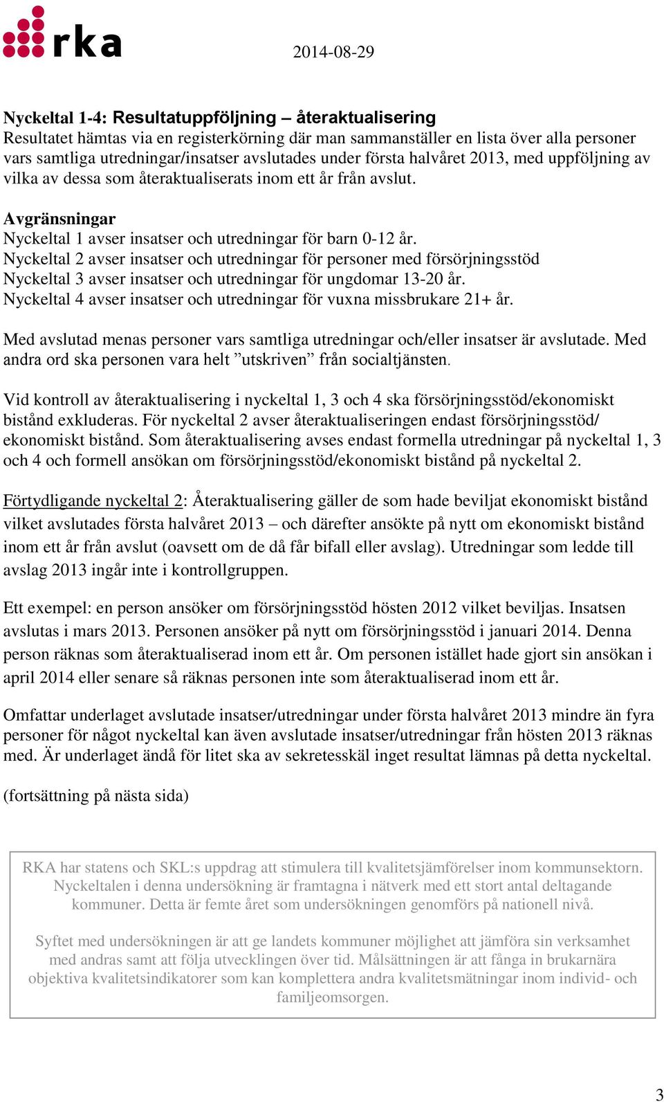 Nyckeltal 2 avser insatser och utredningar för personer med försörjningsstöd Nyckeltal 3 avser insatser och utredningar för ungdomar 13-20 år.