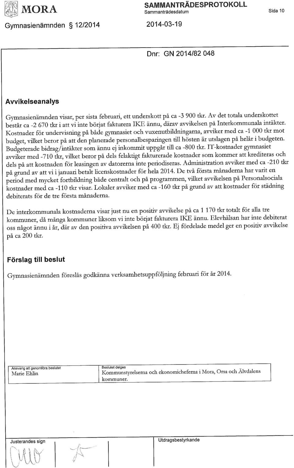 Kostnader för undervisning på både gymnasiet och vuxenutbildningarna, avviker med ca -1 000 tkr mot budget, vilket beror på att den planerade personalbesparingen till hösten är utslagen på helår i