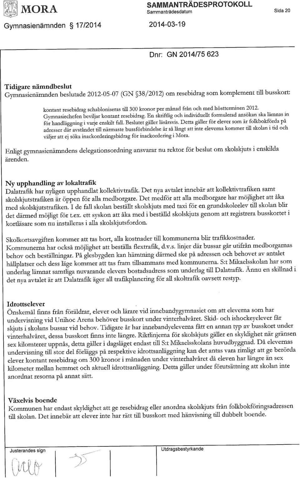 En skriftlig och individuellt formulerad ansökan ska lämnas in för handläggning i varje enskilt fall. et gäller läsårsvis.