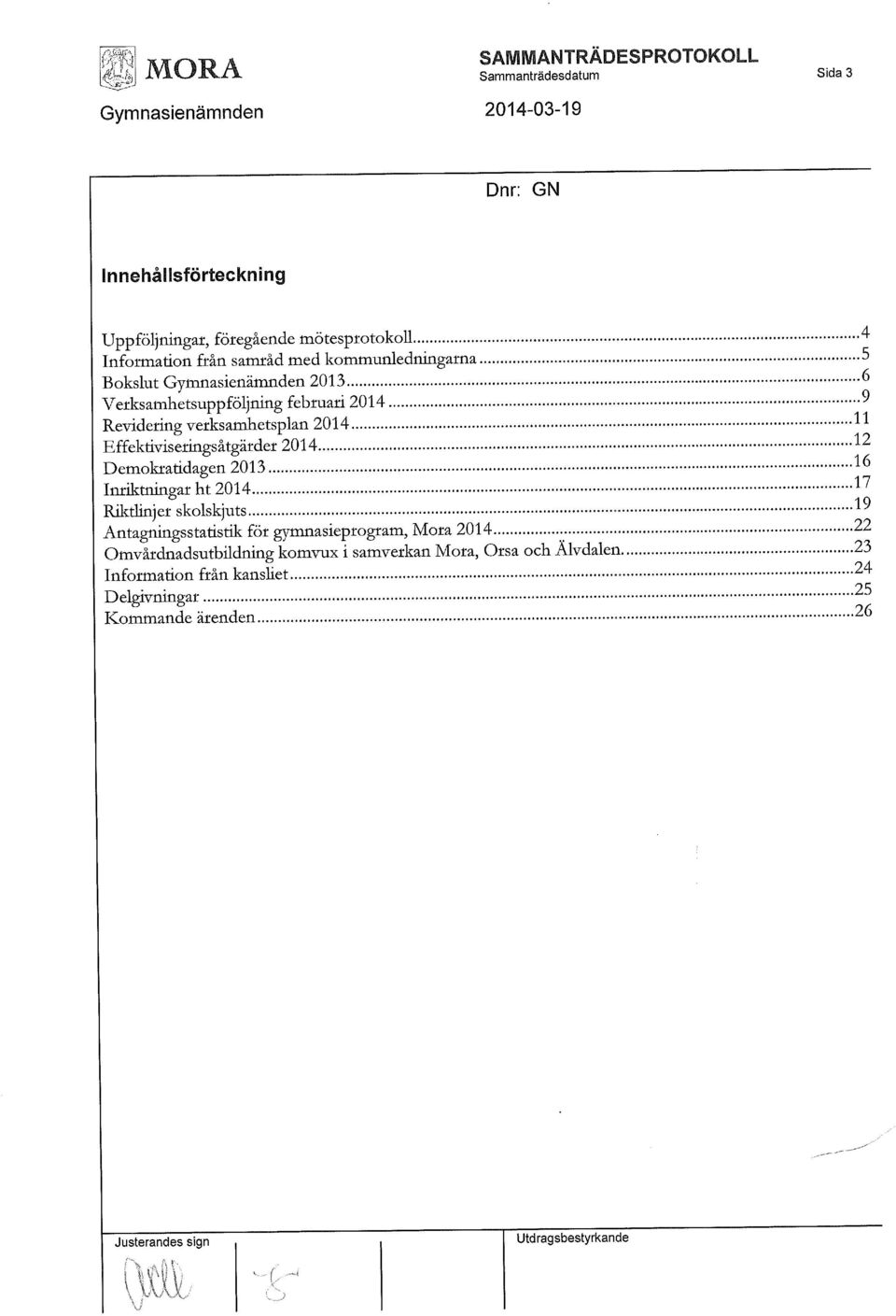 Effektiviseringsåtgärder 2014 * 2 Demokratidagen 2013 1 6 Inriktningar ht 2014 Riktlinj er skolskjuts - 1 7 19 Antagnings statistik för