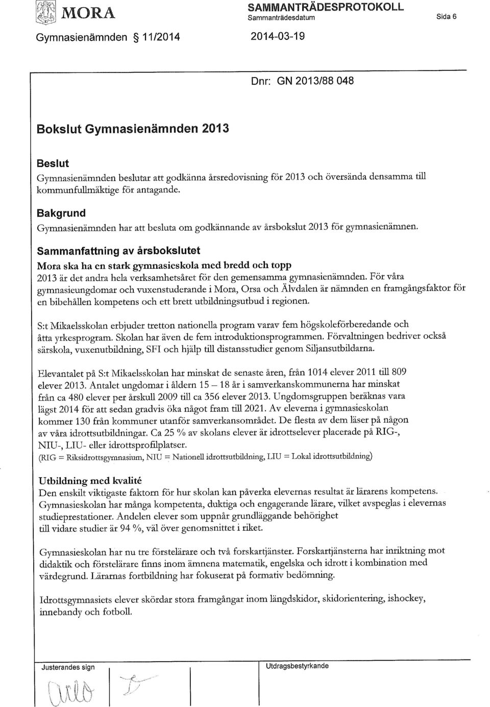 kommunfullmäktige för antagande. Bakgrund Gymnasienämnden har att besluta om godkännande av årsbokslut 2013 för gymnasienämnen.