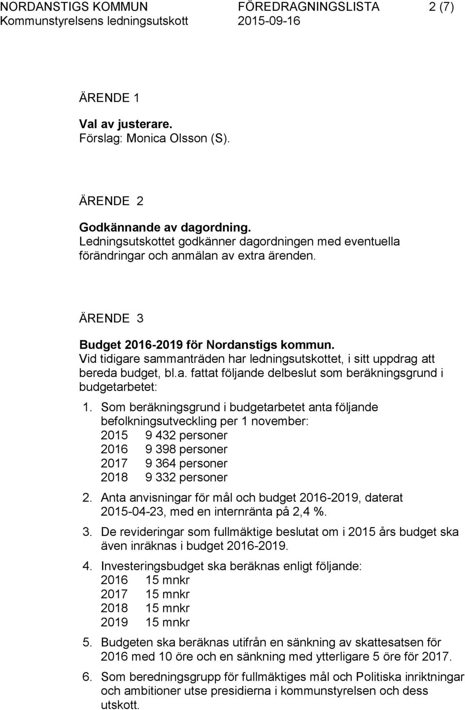 Vid tidigare sammanträden har ledningsutskottet, i sitt uppdrag att bereda budget, bl.a. fattat följande delbeslut som beräkningsgrund i budgetarbetet: 1.