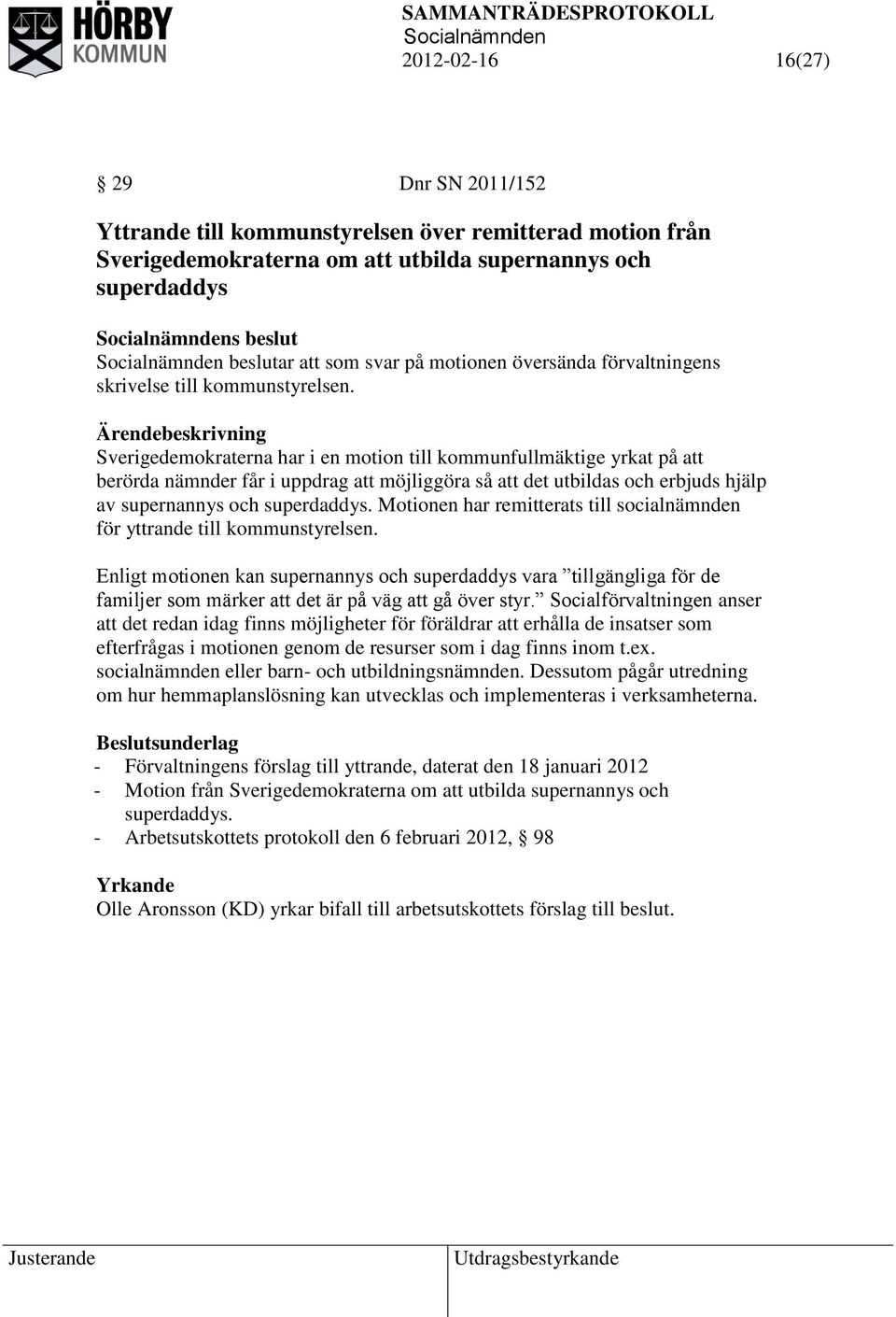 Sverigedemokraterna har i en motion till kommunfullmäktige yrkat på att berörda nämnder får i uppdrag att möjliggöra så att det utbildas och erbjuds hjälp av supernannys och superdaddys.