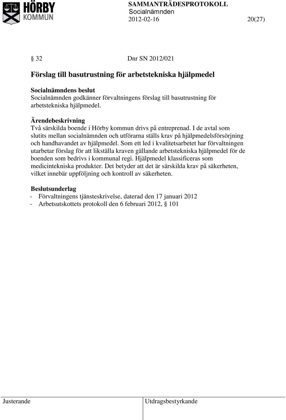 Som ett led i kvalitetsarbetet har förvaltningen utarbetar förslag för att likställa kraven gällande arbetstekniska hjälpmedel för de boenden som bedrivs i kommunal regi.