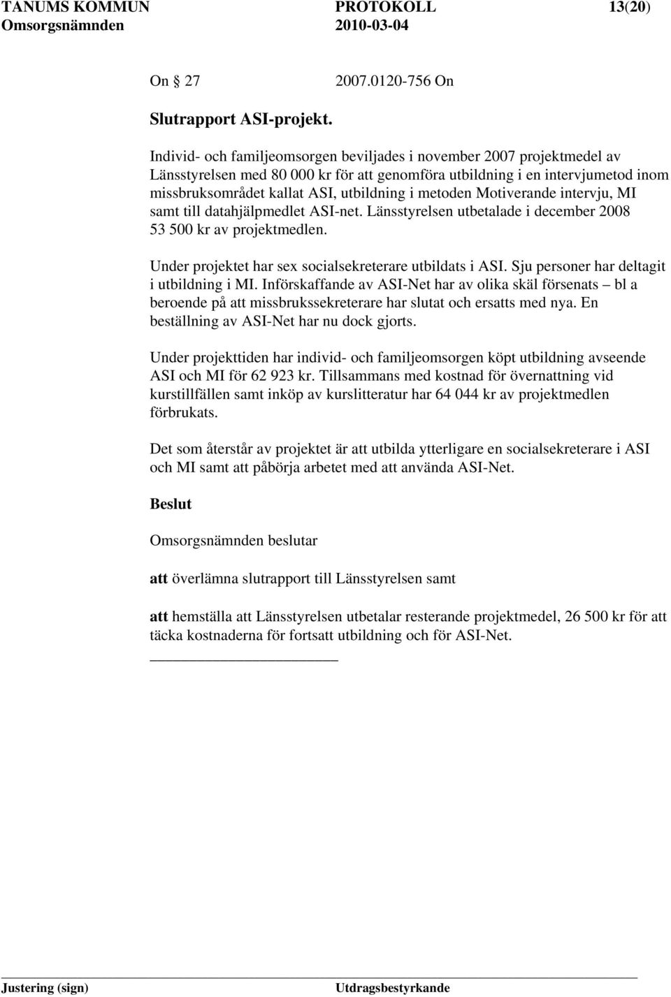 metoden Motiverande intervju, MI samt till datahjälpmedlet ASI-net. Länsstyrelsen utbetalade i december 2008 53 500 kr av projektmedlen. Under projektet har sex socialsekreterare utbildats i ASI.