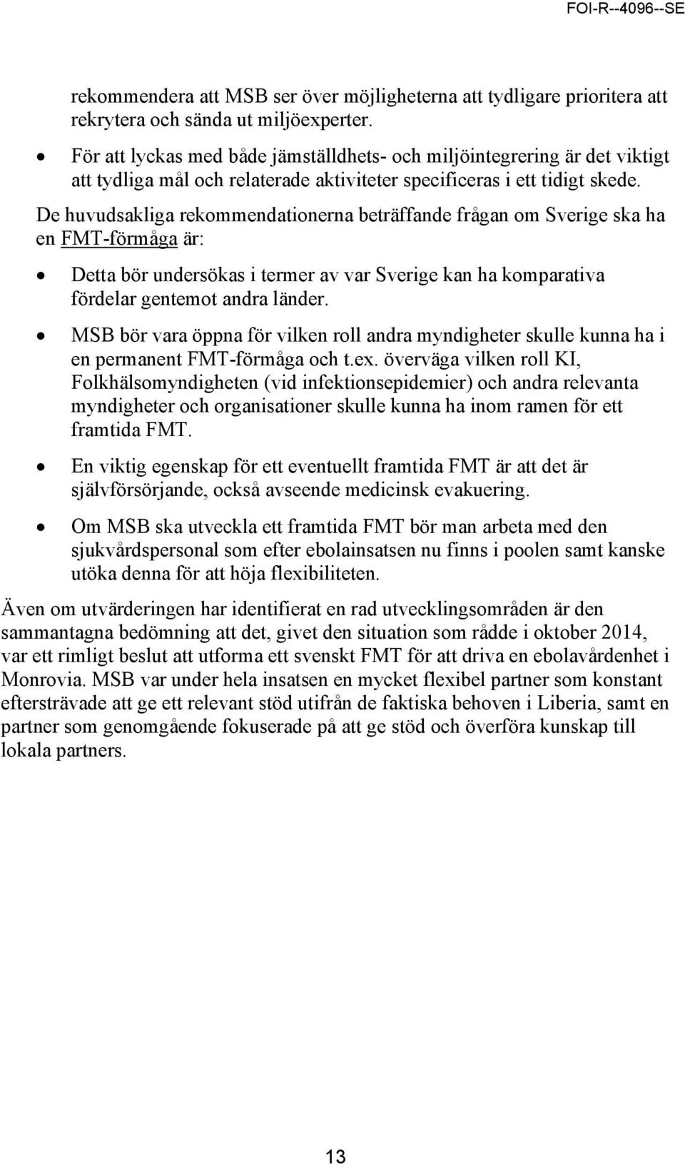 De huvudsakliga rekommendationerna beträffande frågan om Sverige ska ha en FMT-förmåga är: Detta bör undersökas i termer av var Sverige kan ha komparativa fördelar gentemot andra länder.