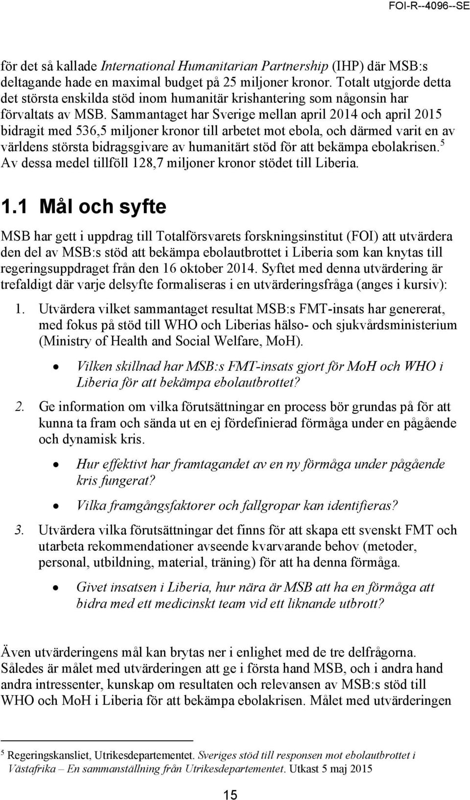 Sammantaget har Sverige mellan april 2014 och april 2015 bidragit med 536,5 miljoner kronor till arbetet mot ebola, och därmed varit en av världens största bidragsgivare av humanitärt stöd för att