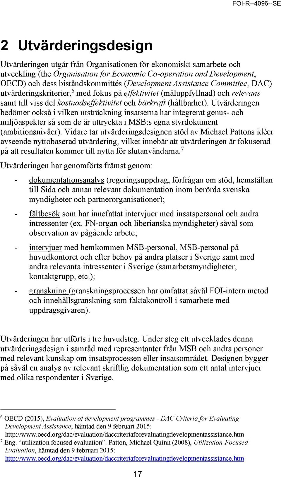 Utvärderingen bedömer också i vilken utsträckning insatserna har integrerat genus- och miljöaspekter så som de är uttryckta i MSB:s egna styrdokument (ambitionsnivåer).