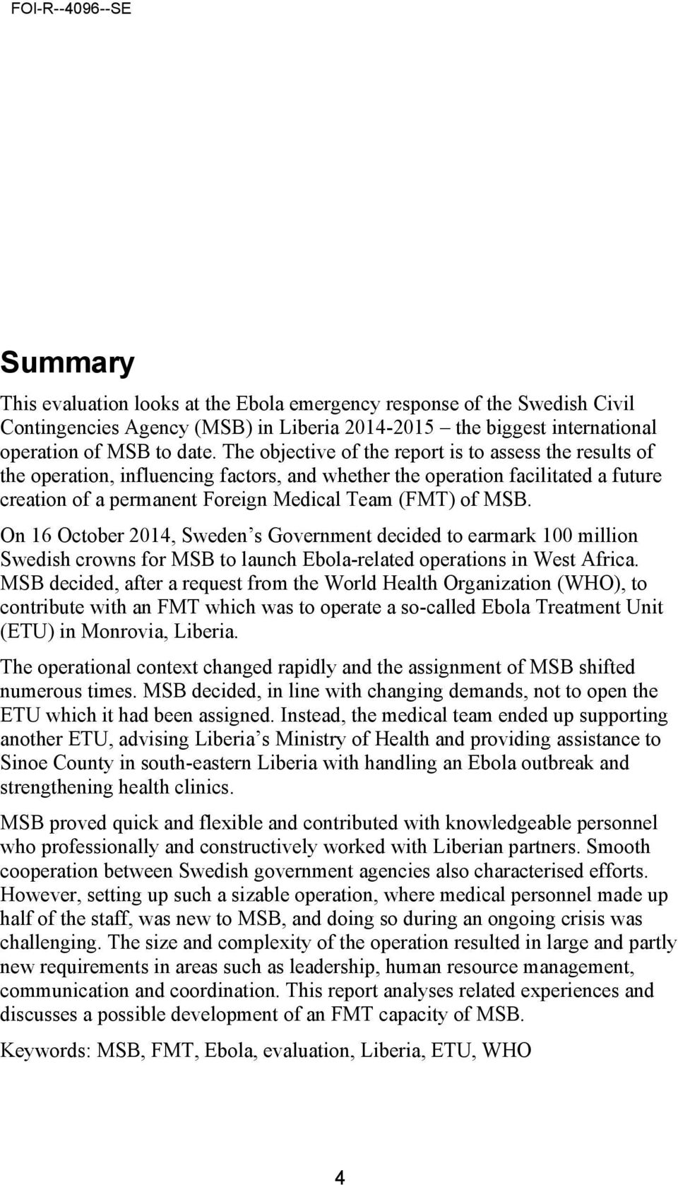 On 16 October 2014, Sweden s Government decided to earmark 100 million Swedish crowns for MSB to launch Ebola-related operations in West Africa.