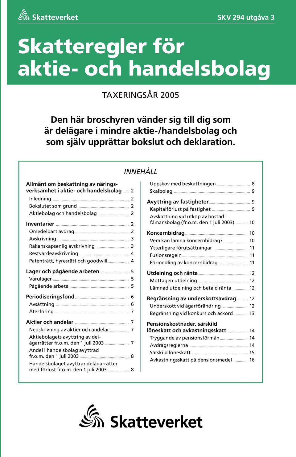 INNEHÅLL Allmänt om beskattning av näringsverksamhet i aktie- och handelsbolag 2 Inledning 2 Bokslutet som grund 2 Aktiebolag och handelsbolag 2 Inventarier 2 Omedelbart avdrag 2 Avskrivning 3