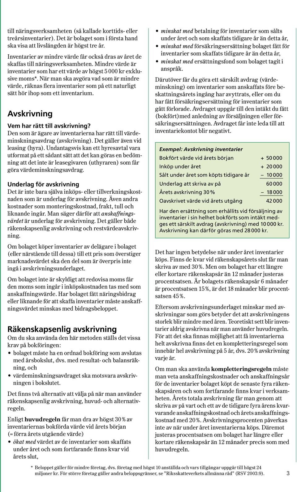 När man ska avgöra vad som är mindre värde, räknas flera inventarier som på ett naturligt sätt hör ihop som ett inventarium. Avskrivning Vem har rätt till avskrivning?