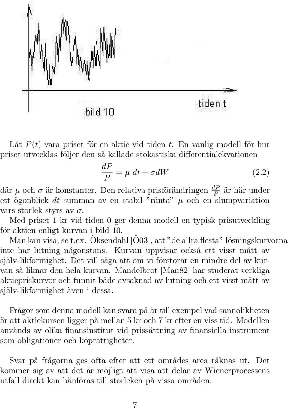 Med priset 1 kr vid tiden 0 ger denna modell en typisk prisutveckling för aktien enligt kurvan i bild 10. Man kan visa, se t.ex.