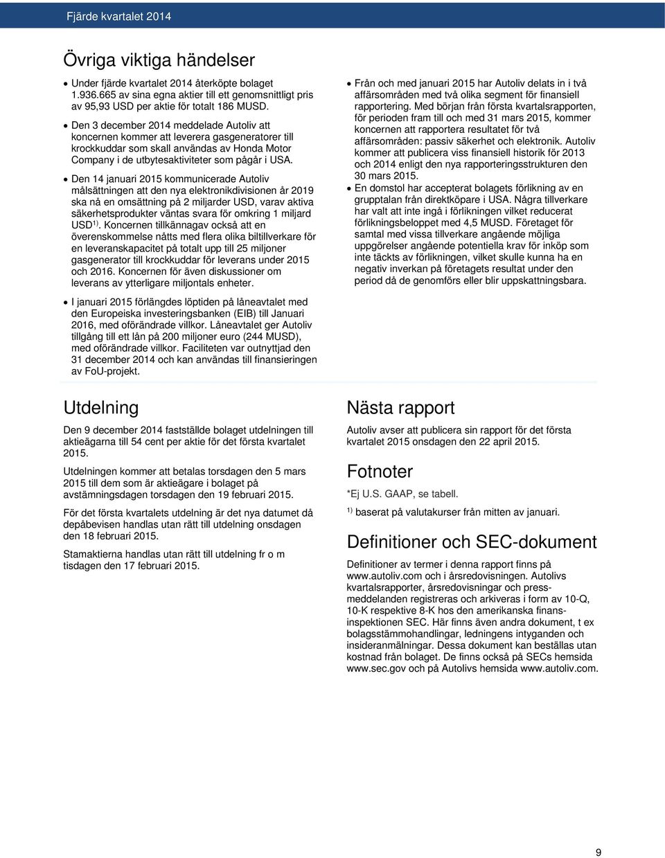 Den 14 januari 2015 kommunicerade Autoliv målsättningen att den nya elektronikdivisionen år 2019 ska nå en omsättning på 2 miljarder USD, varav aktiva säkerhetsprodukter väntas svara för omkring 1