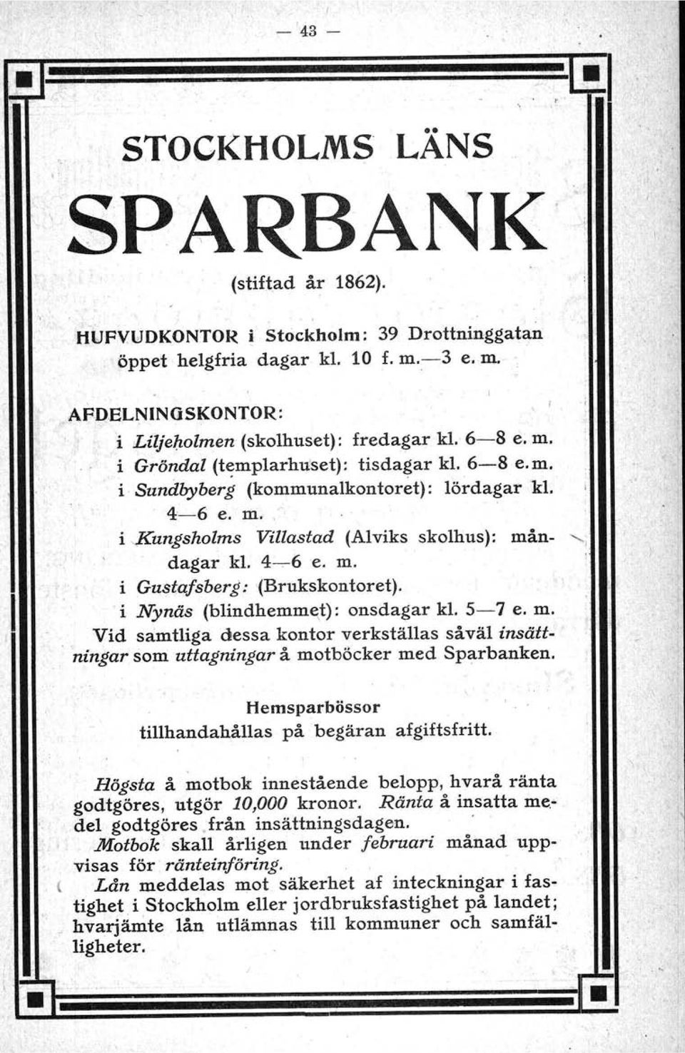 i Nynäs (blindhemmet): onsdagar kl. 5-7 e. m. Vid samtliga dessa kontor verkställas såväl insättningar l som uttagningar å motböcker med Sparbanken.