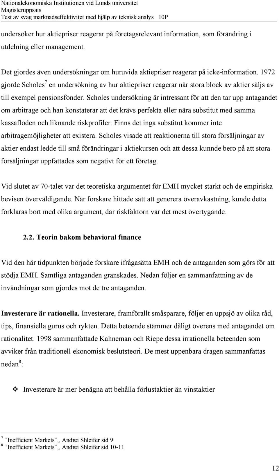 Scholes undersökning är intressant för att den tar upp antagandet om arbitrage och han konstaterar att det krävs perfekta eller nära substitut med samma kassaflöden och liknande riskprofiler.