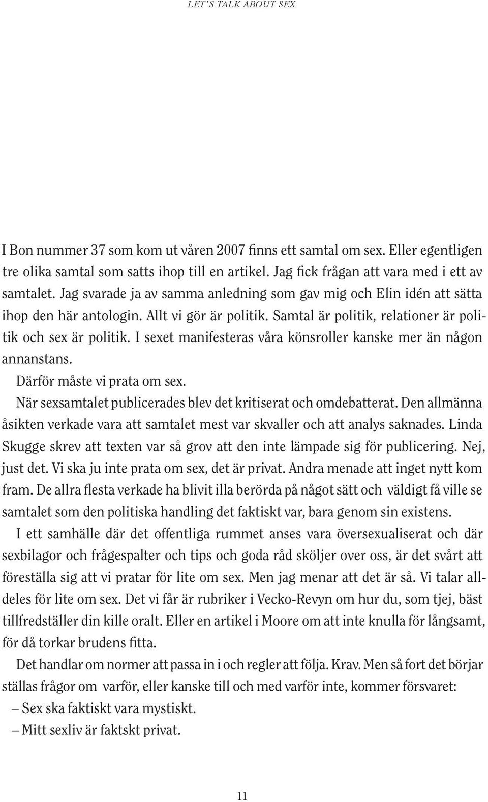 I sexet manifesteras våra könsroller kanske mer än någon annanstans. Därför måste vi prata om sex. När sexsamtalet publicerades blev det kritiserat och omdebatterat.