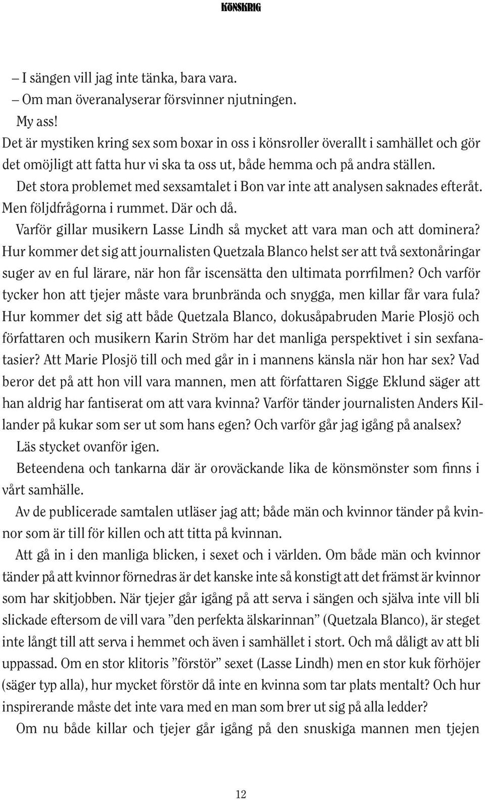 Det stora problemet med sexsamtalet i Bon var inte att analysen saknades efteråt. Men följdfrågorna i rummet. Där och då. Varför gillar musikern Lasse Lindh så mycket att vara man och att dominera?