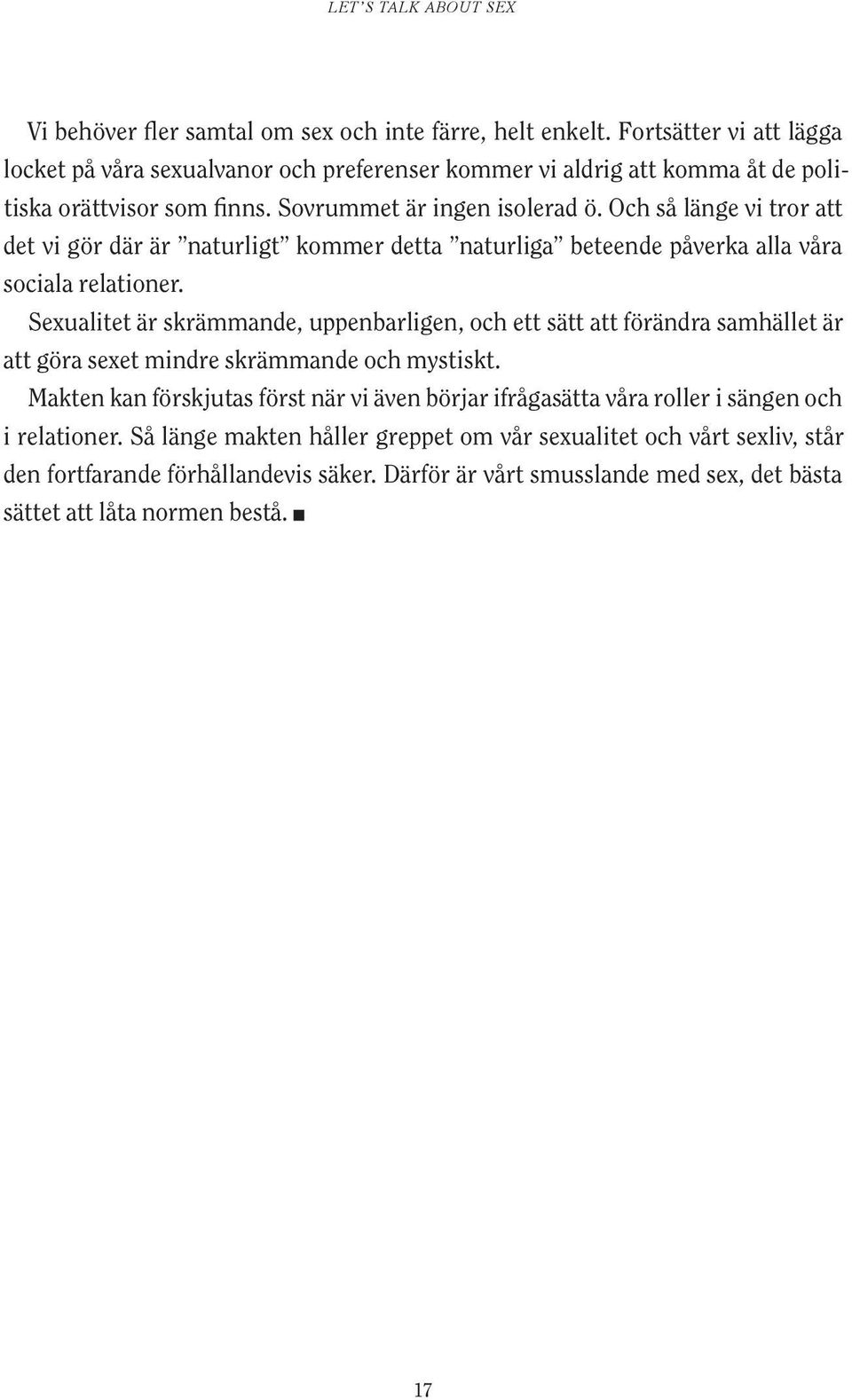 Och så länge vi tror att det vi gör där är naturligt kommer detta naturliga beteende påverka alla våra sociala relationer.