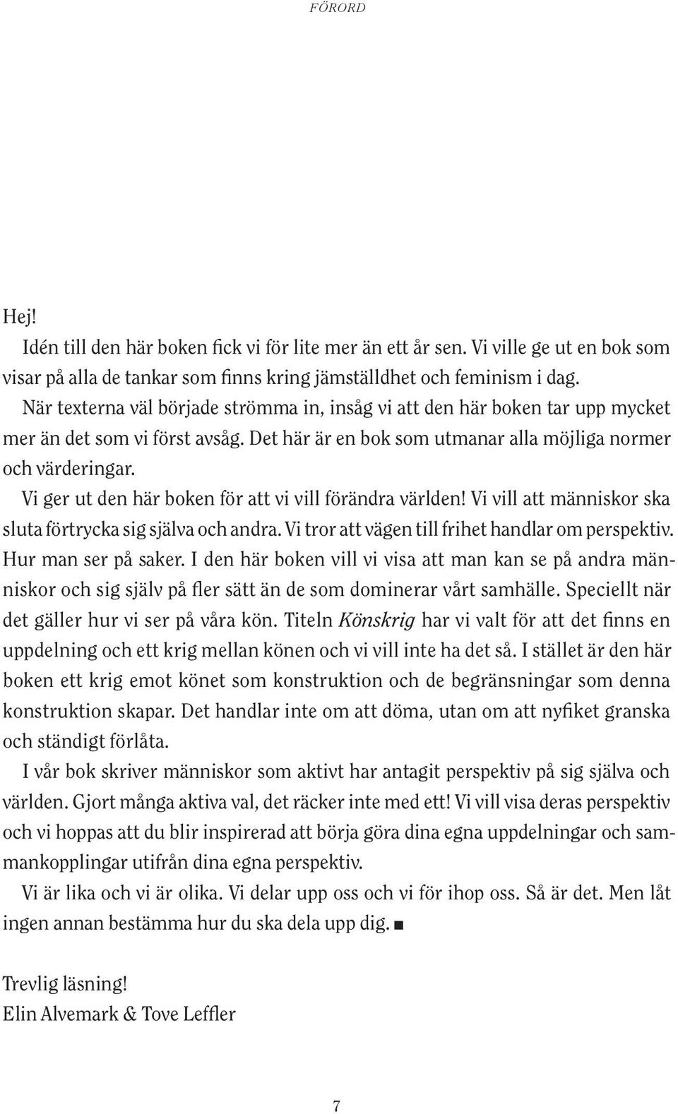 Vi ger ut den här boken för att vi vill förändra världen! Vi vill att människor ska sluta förtrycka sig själva och andra. Vi tror att vägen till frihet handlar om perspektiv. Hur man ser på saker.