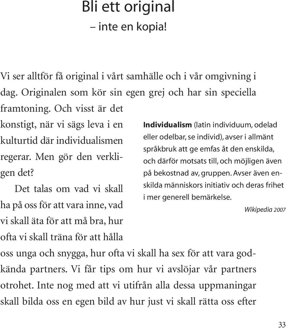 Det talas om vad vi skall ha på oss för att vara inne, vad vi skall äta för att må bra, hur ofta vi skall träna för att hålla Individualism (latin individuum, odelad eller odelbar, se individ), avser