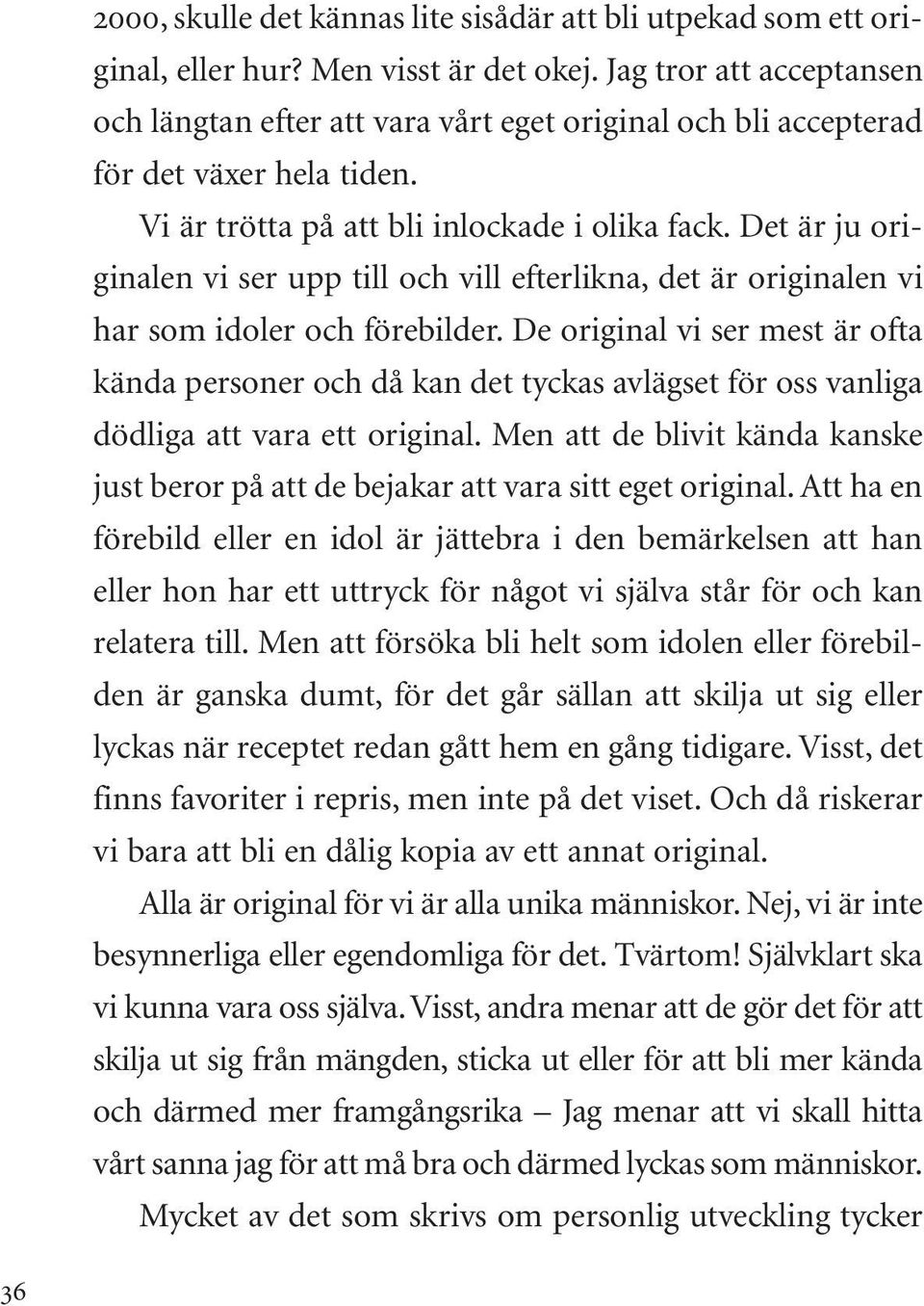 Det är ju originalen vi ser upp till och vill efterlikna, det är originalen vi har som idoler och förebilder.