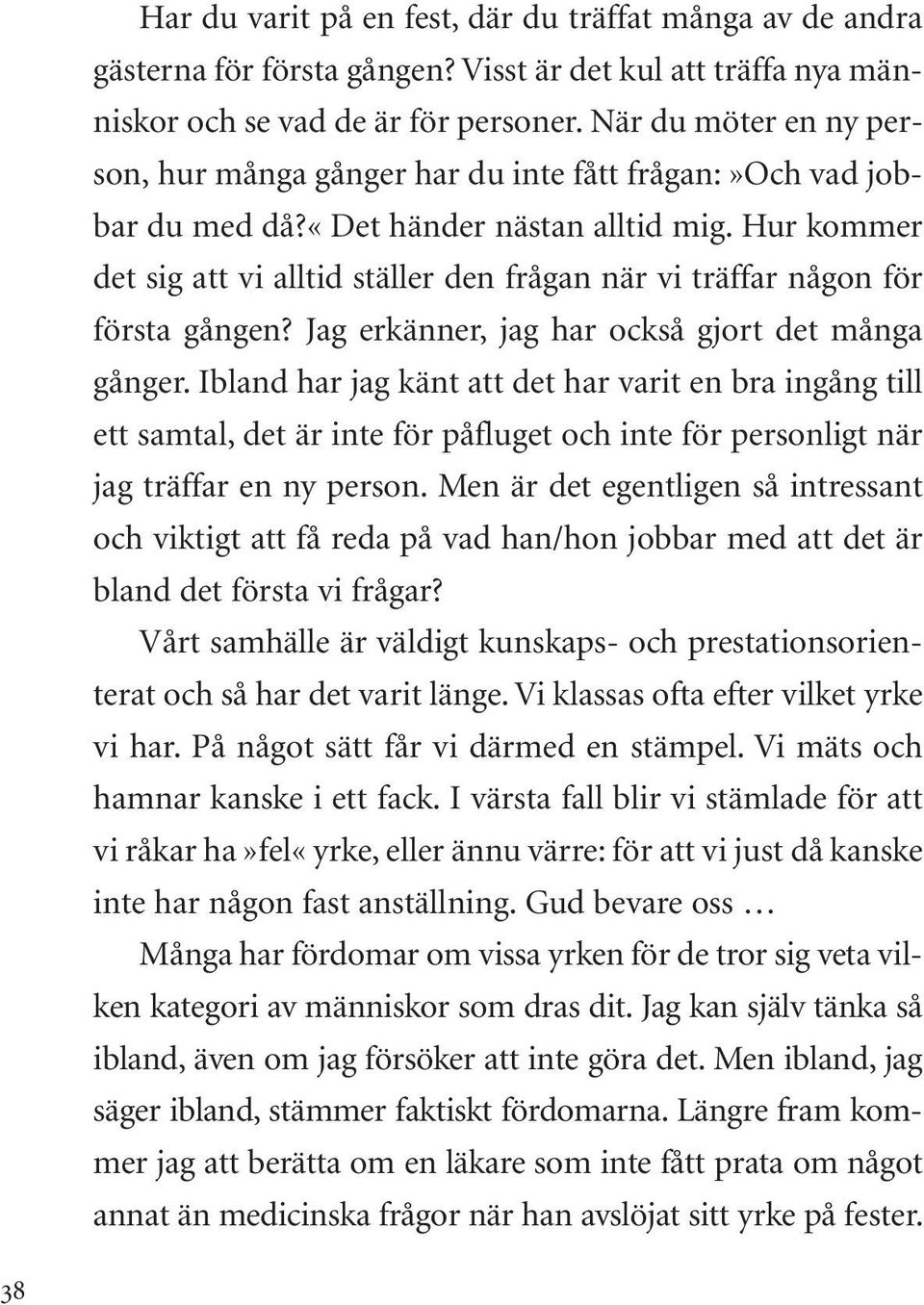 Hur kommer det sig att vi alltid ställer den frågan när vi träffar någon för första gången? Jag erkänner, jag har också gjort det många gånger.