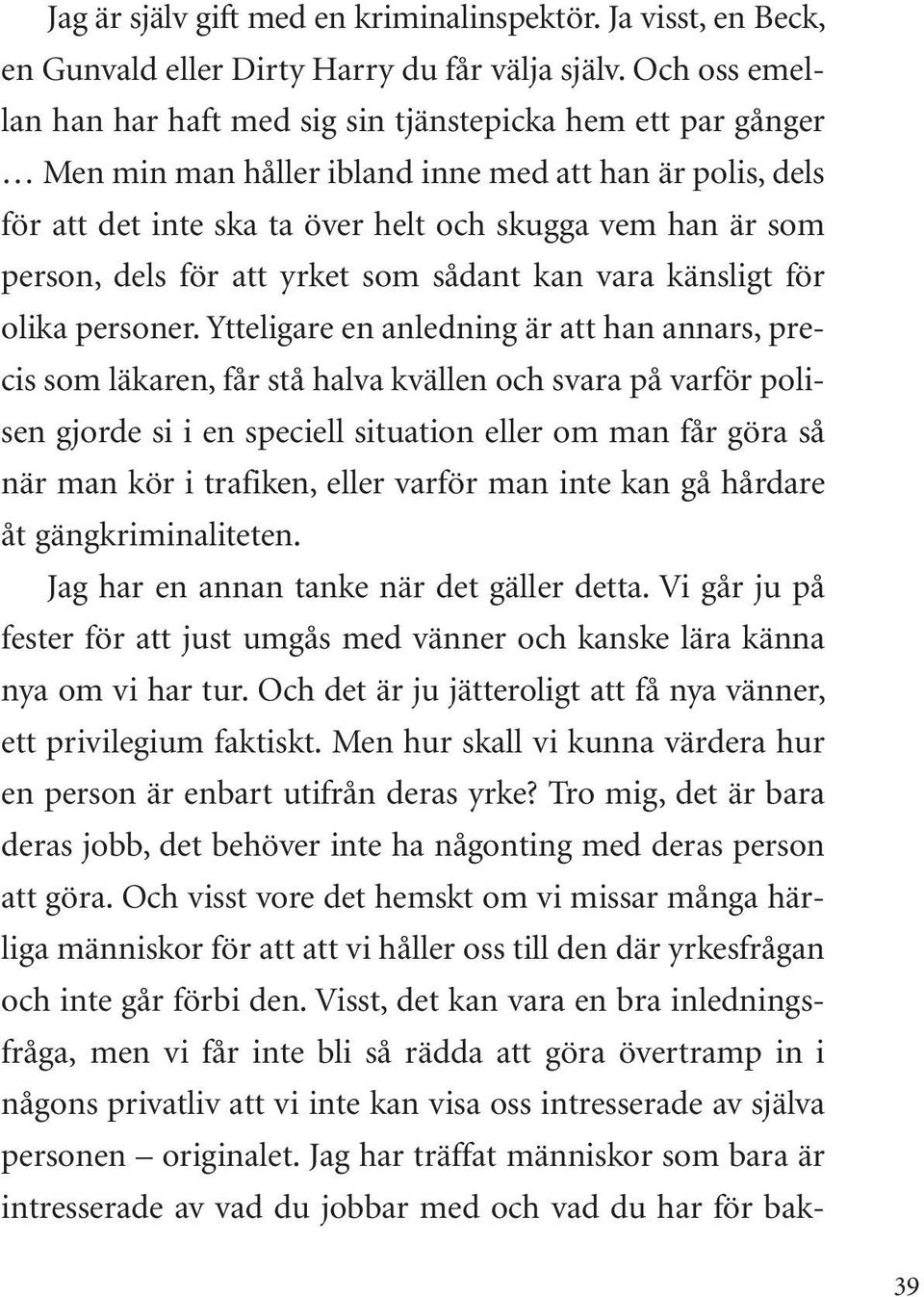 dels för att yrket som sådant kan vara känsligt för olika personer.