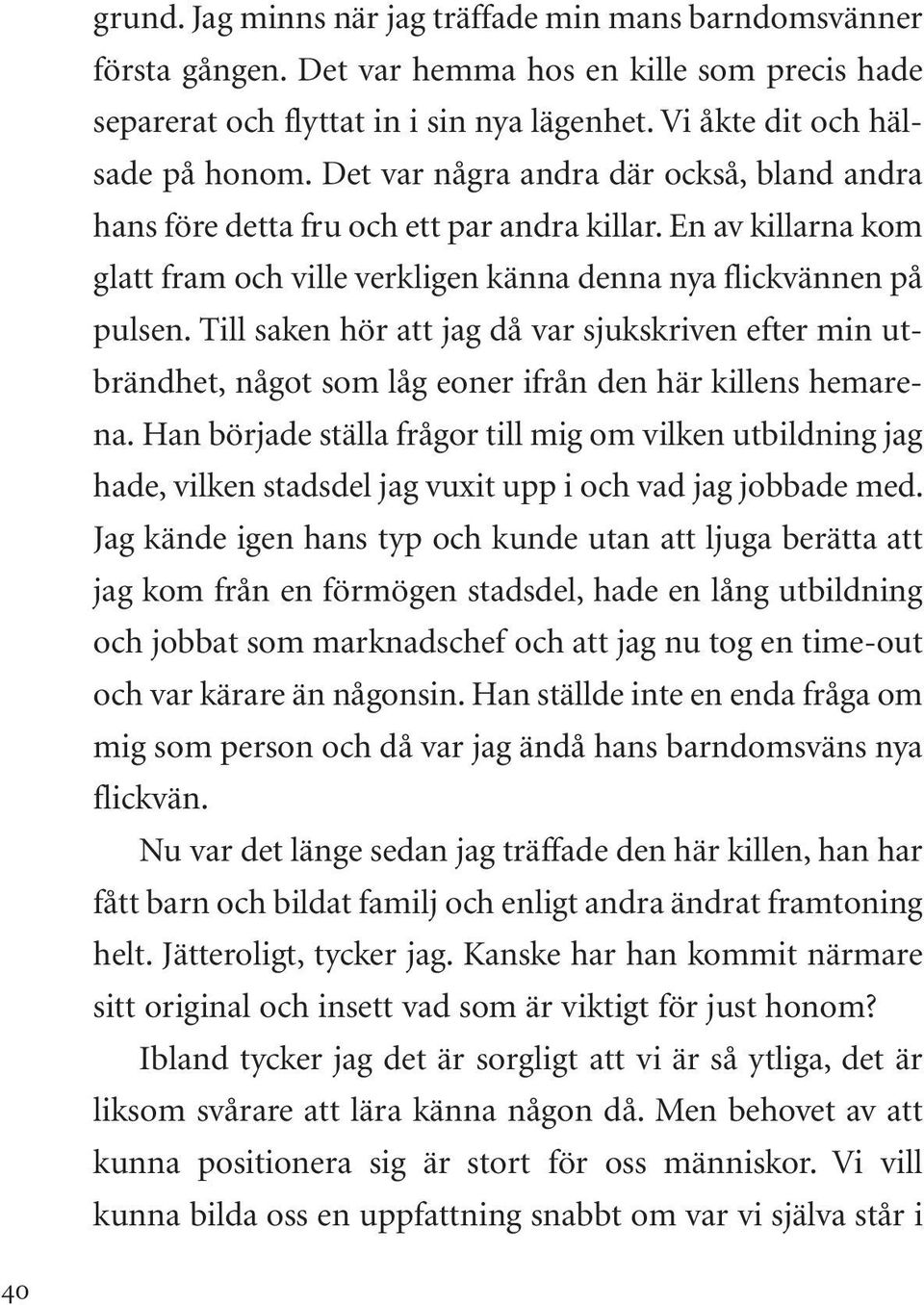 Till saken hör att jag då var sjukskriven efter min utbrändhet, något som låg eoner ifrån den här killens hemarena.