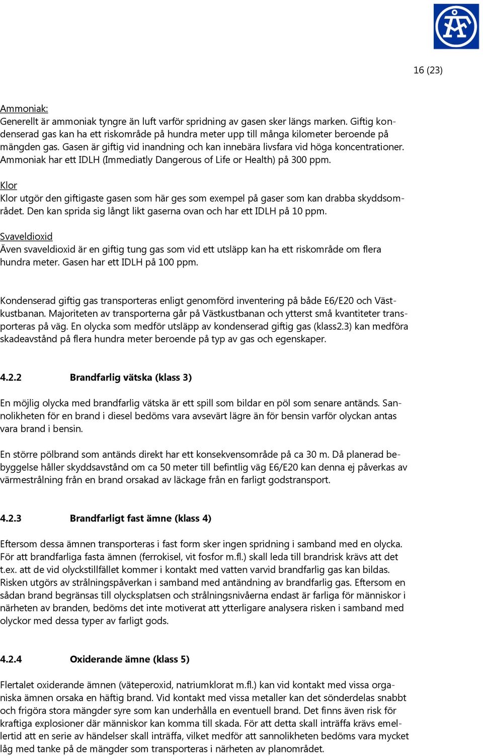 Ammoniak har ett IDLH (Immediatly Dangerous of Life or Health) på 300 ppm. Klor Klor utgör den giftigaste gasen som här ges som exempel på gaser som kan drabba skyddsområdet.