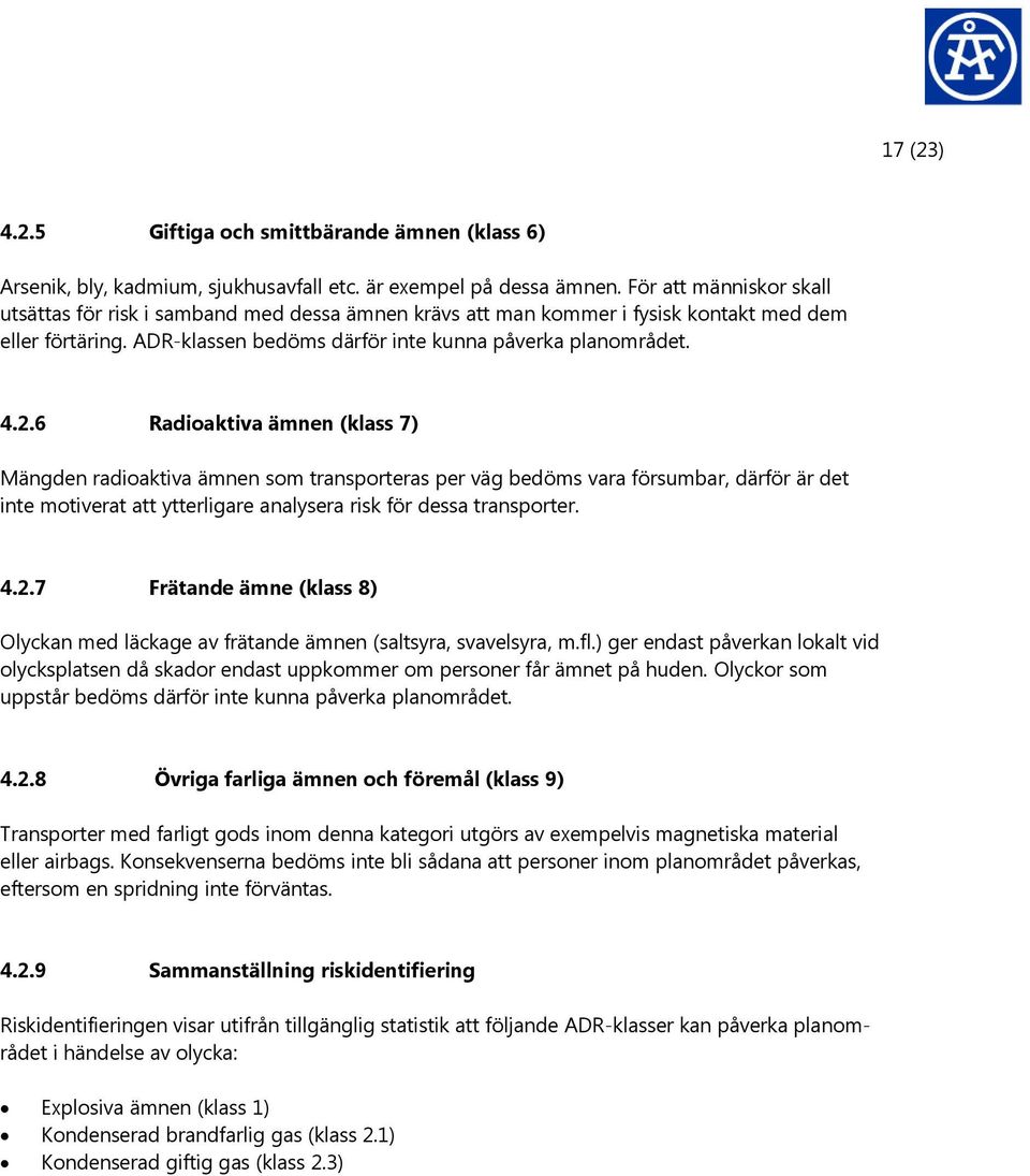 6 Radioaktiva ämnen (klass 7) Mängden radioaktiva ämnen som transporteras per väg bedöms vara försumbar, därför är det inte motiverat att ytterligare analysera risk för dessa transporter. 4.2.