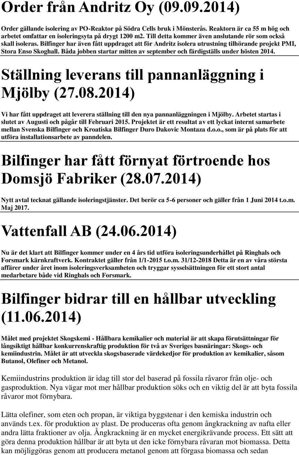 Båda jobben startar mitten av september och färdigställs under hösten 2014. Ställning leverans till pannanläggning i Mjölby (27.08.