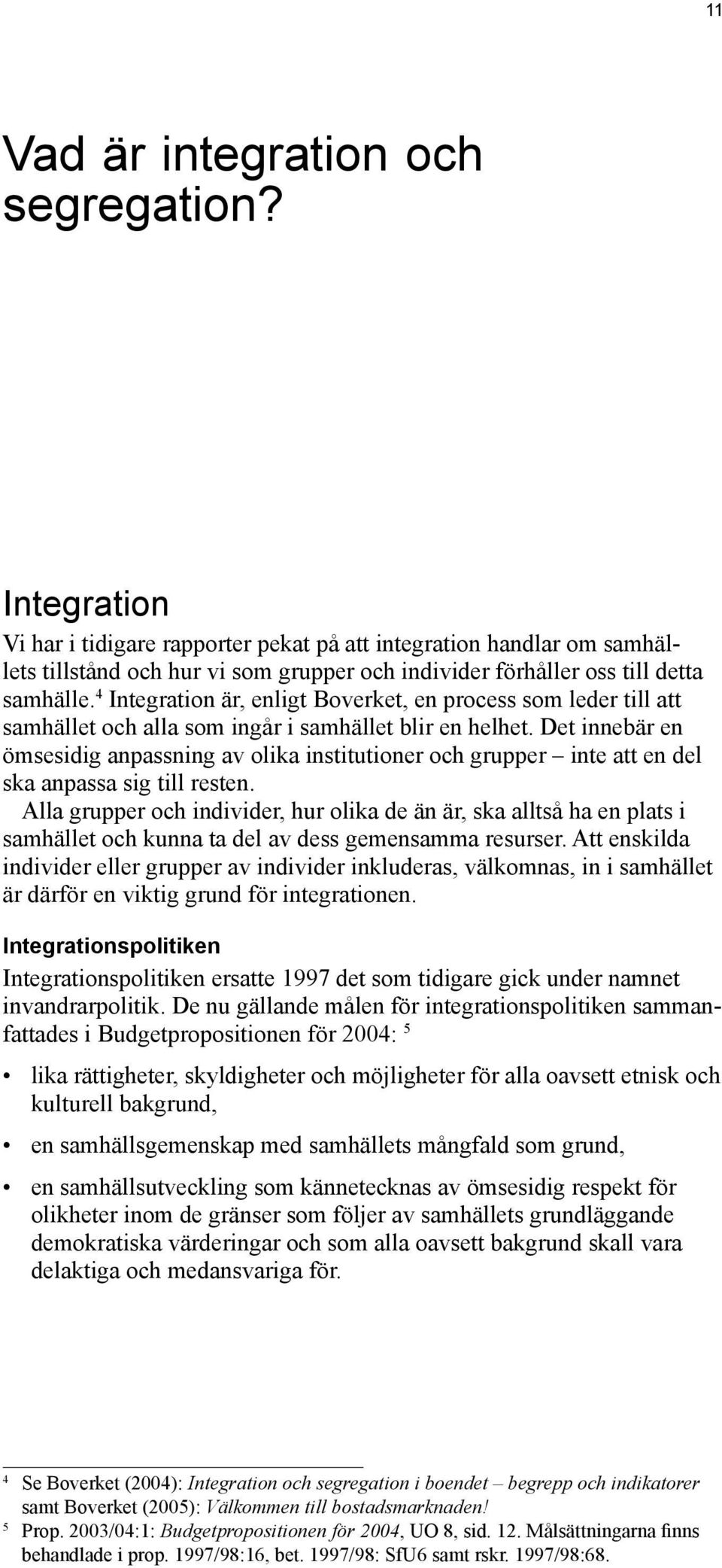 4 Integration är, enligt Boverket, en process som leder till att samhället och alla som ingår i samhället blir en helhet.