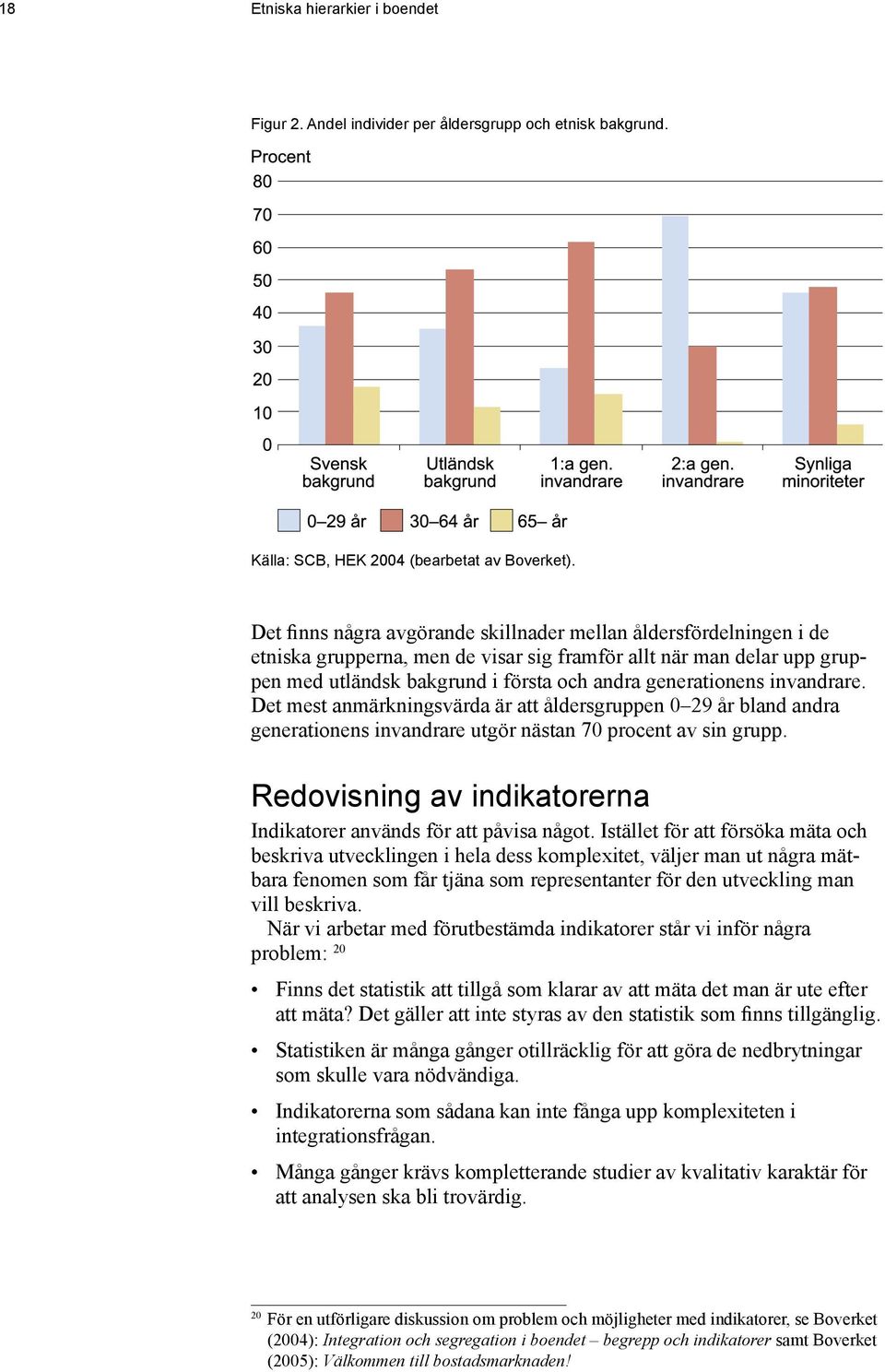 invandrare. Det mest anmärkningsvärda är att åldersgruppen 0 29 år bland andra generationens invandrare utgör nästan 70 procent av sin grupp.