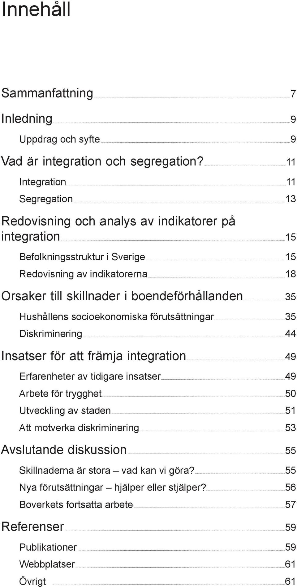 ..35 Hushållens socioekonomiska förutsättningar...35 Diskriminering...44 Insatser för att främja integration...49 Erfarenheter av tidigare insatser...49 Arbete för trygghet.