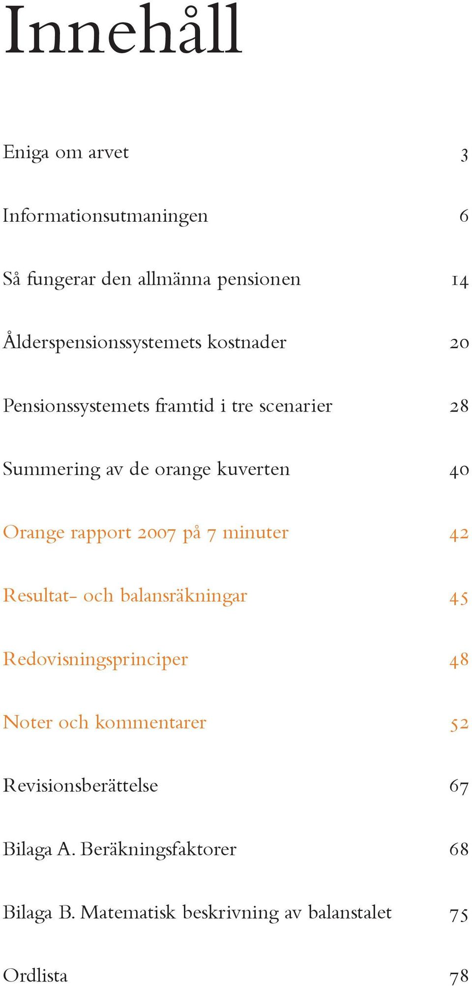 kuverten 40 Orange rapport 2007 på 7 minuter 42 Resultat- och balansräkningar 45 Redovisningsprinciper 48