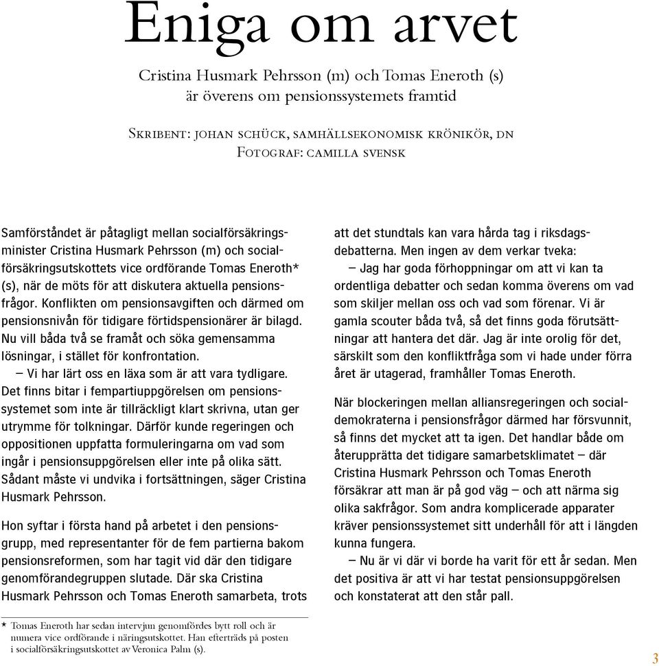 pensionsfrågor. Konflikten om pensionsavgiften och därmed om pensionsnivån för tidigare förtids pensionärer är bilagd.