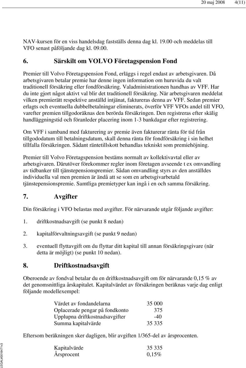 Då arbetsgivaren betalar premie har denne ingen information om huruvida du valt traditionell försäkring eller fondförsäkring. Valadministrationen handhas av VFF.