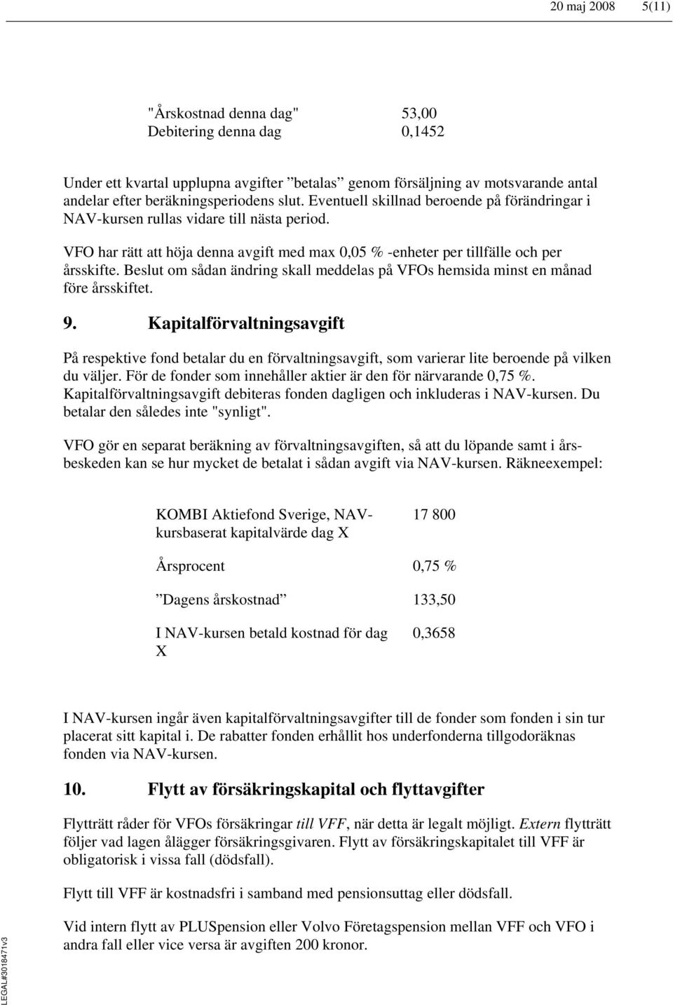 Beslut om sådan ändring skall meddelas på VFOs hemsida minst en månad före årsskiftet. 9.