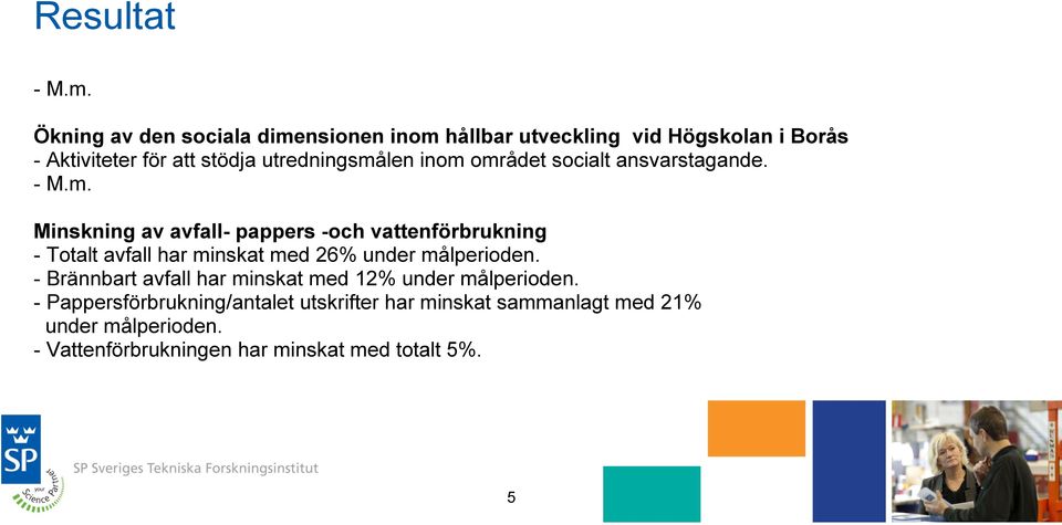 utredningsmålen inom området socialt ansvarstagande. - M.m. Minskning av avfall- pappers -och vattenförbrukning - Totalt avfall har minskat med 26% under målperioden.
