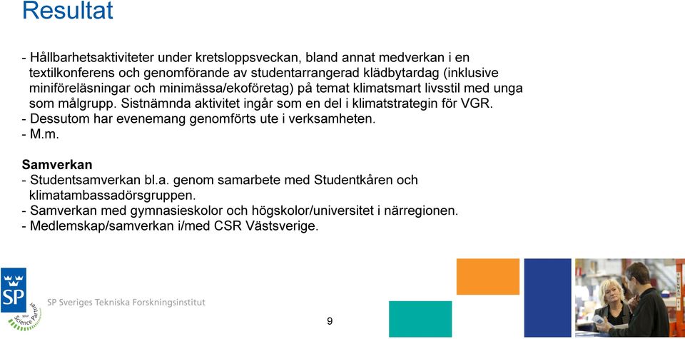 Sistnämnda aktivitet ingår som en del i klimatstrategin för VGR. - Dessutom har evenemang genomförts ute i verksamheten. - M.m. Samverkan - Studentsamverkan bl.