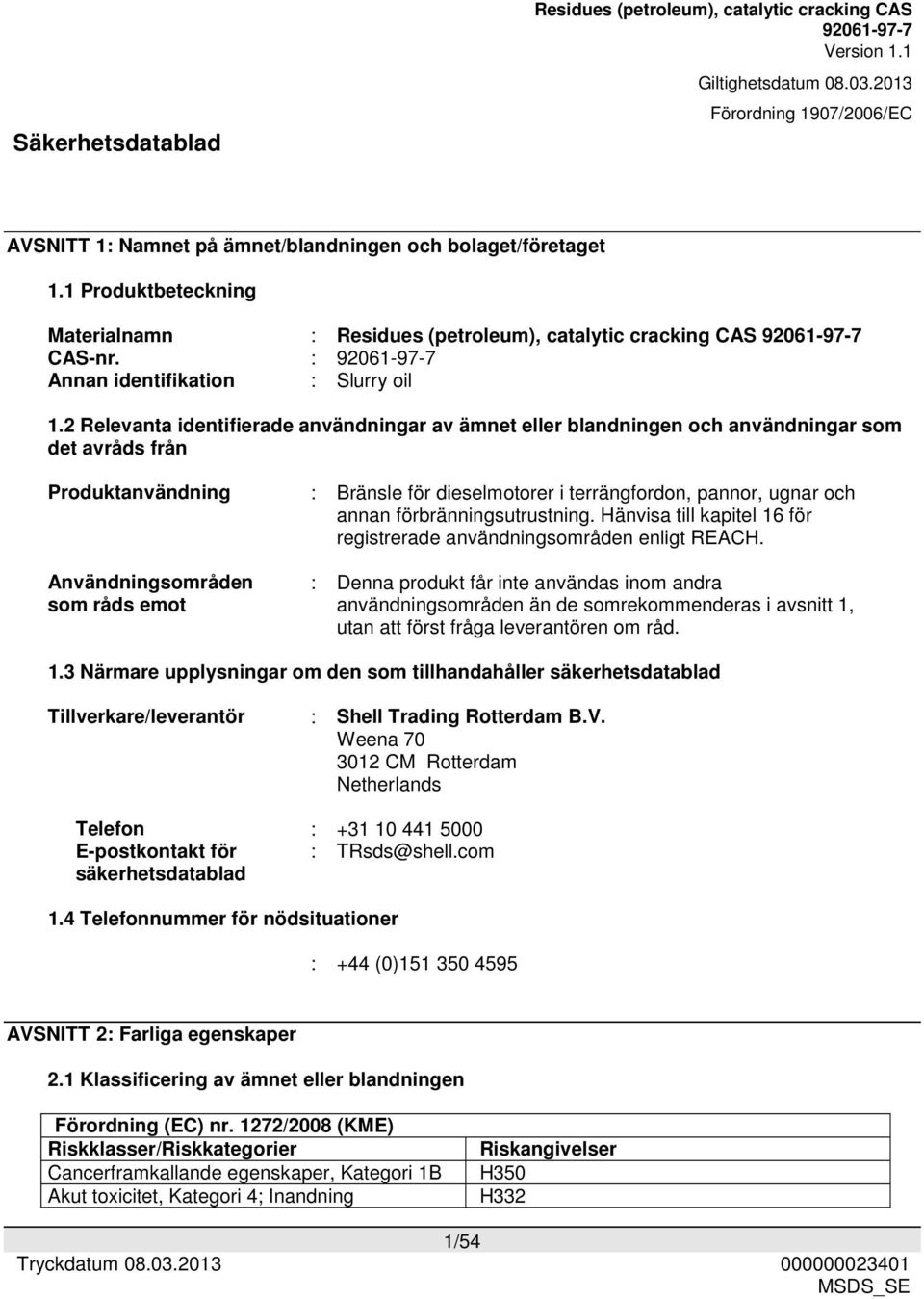 pannor, ugnar och annan förbränningsutrustning. Hänvisa till kapitel 16 för registrerade användningsområden enligt REACH.