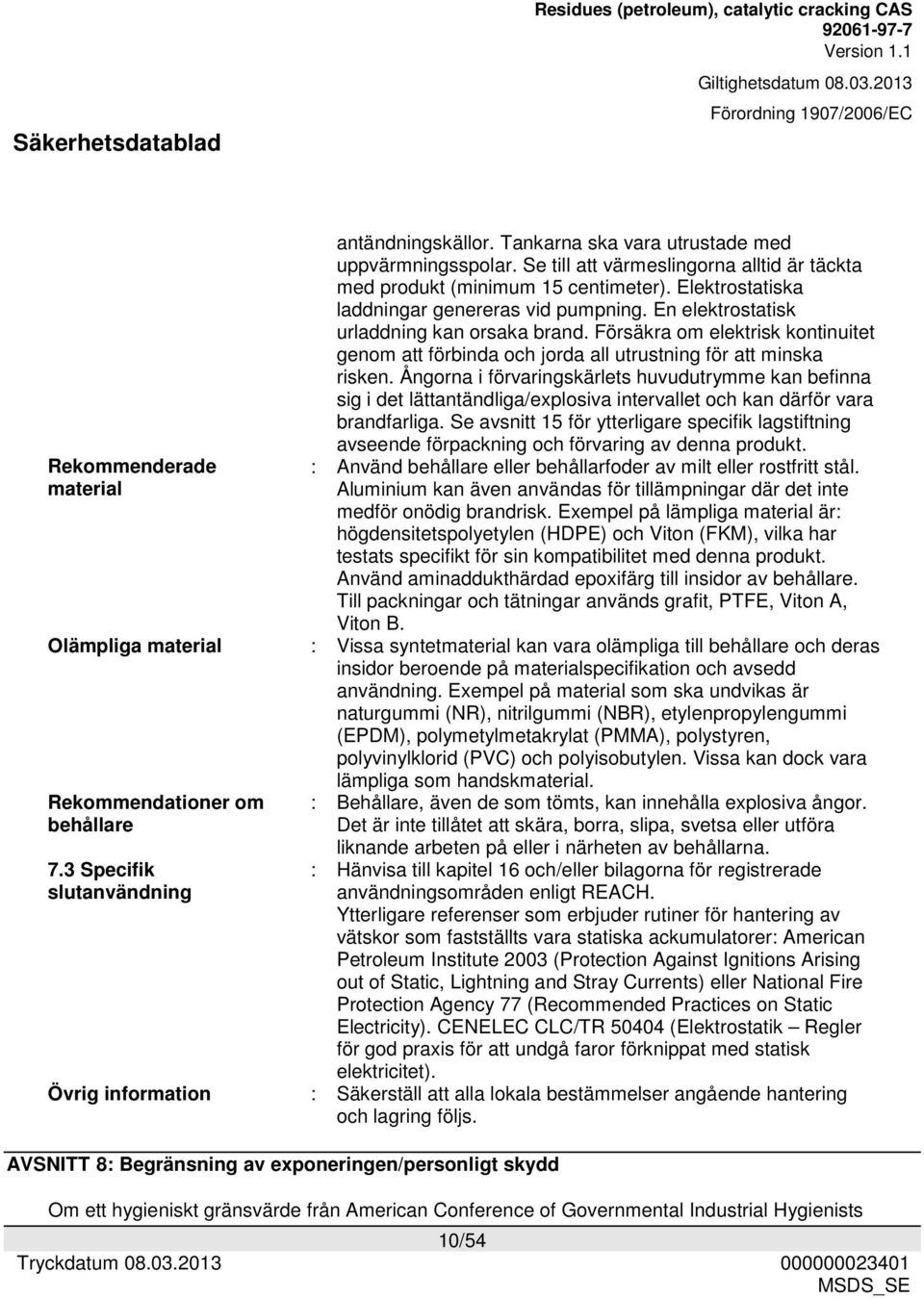 Försäkra om elektrisk kontinuitet genom att förbinda och jorda all utrustning för att minska risken.