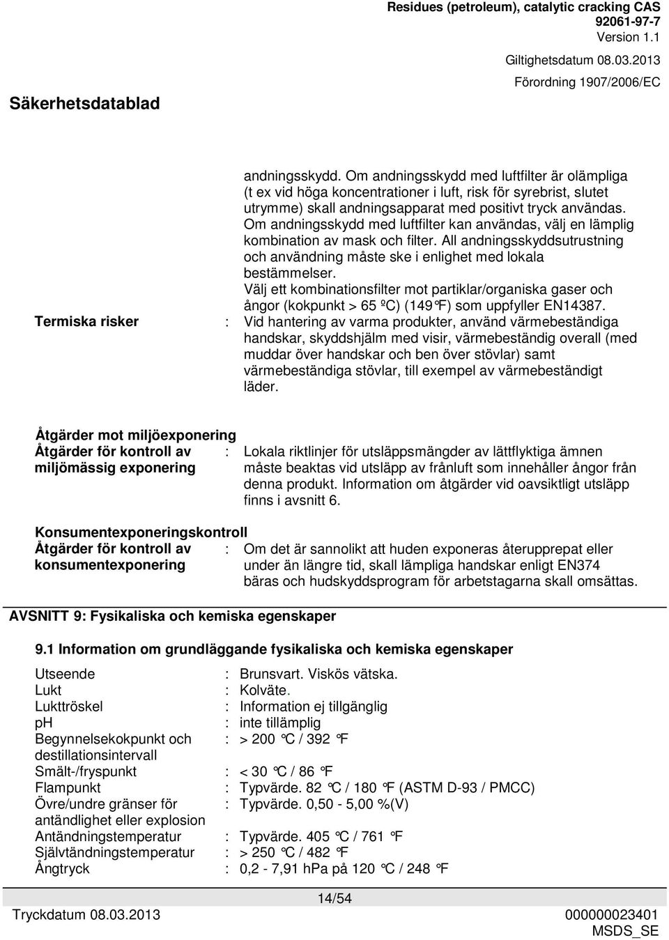 Om andningsskydd med luftfilter kan användas, välj en lämplig kombination av mask och filter. All andningsskyddsutrustning och användning måste ske i enlighet med lokala bestämmelser.