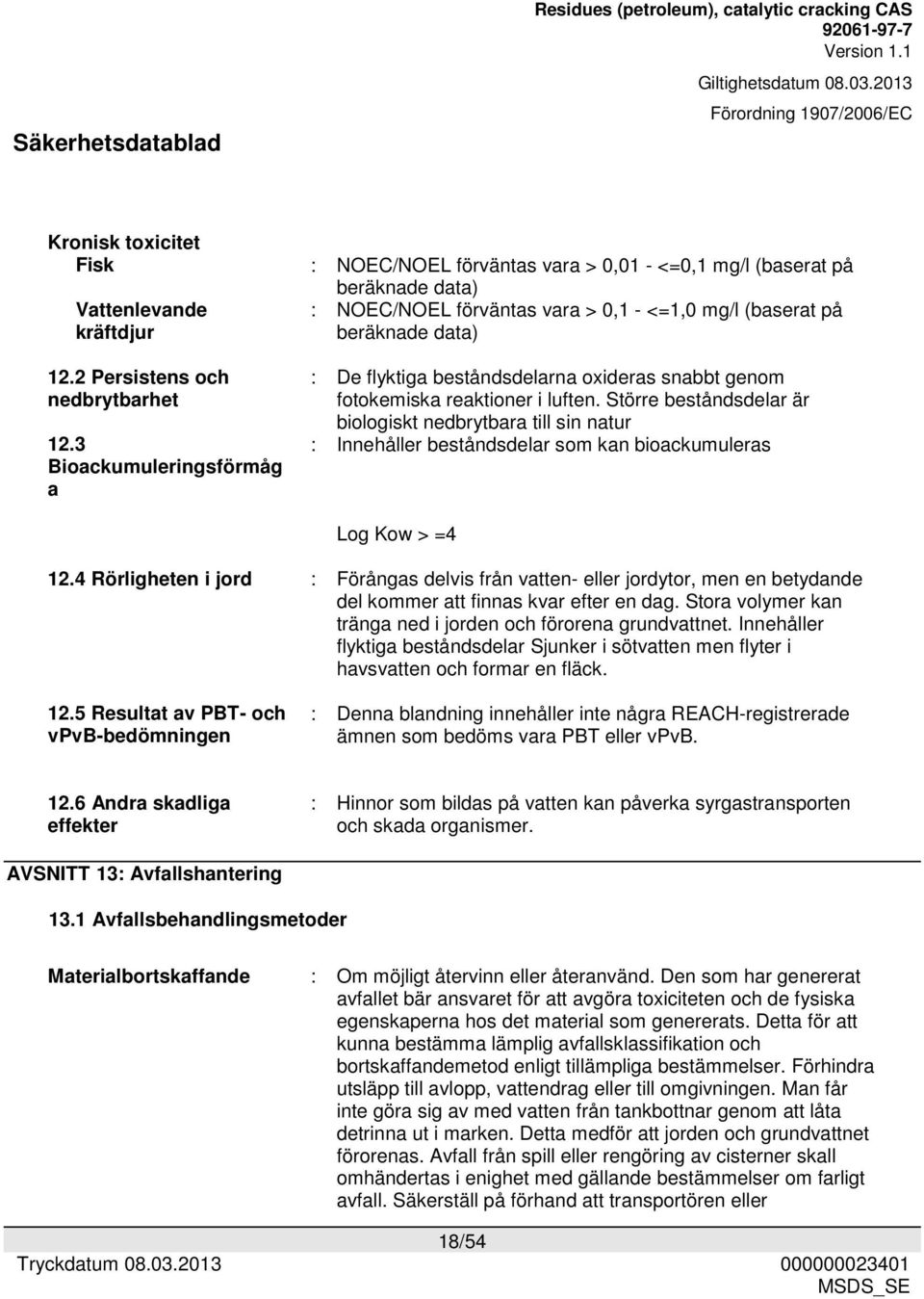 beståndsdelarna oxideras snabbt genom fotokemiska reaktioner i luften. Större beståndsdelar är biologiskt nedbrytbara till sin natur : Innehåller beståndsdelar som kan bioackumuleras Log Kow > =4 12.