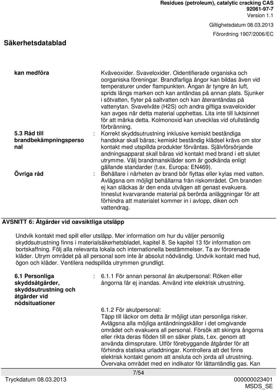 Sjunker i sötvatten, flyter på saltvatten och kan återantändas på vattenytan. Svavelväte (H2S) och andra giftiga svaveloxider kan avges när detta material upphettas.