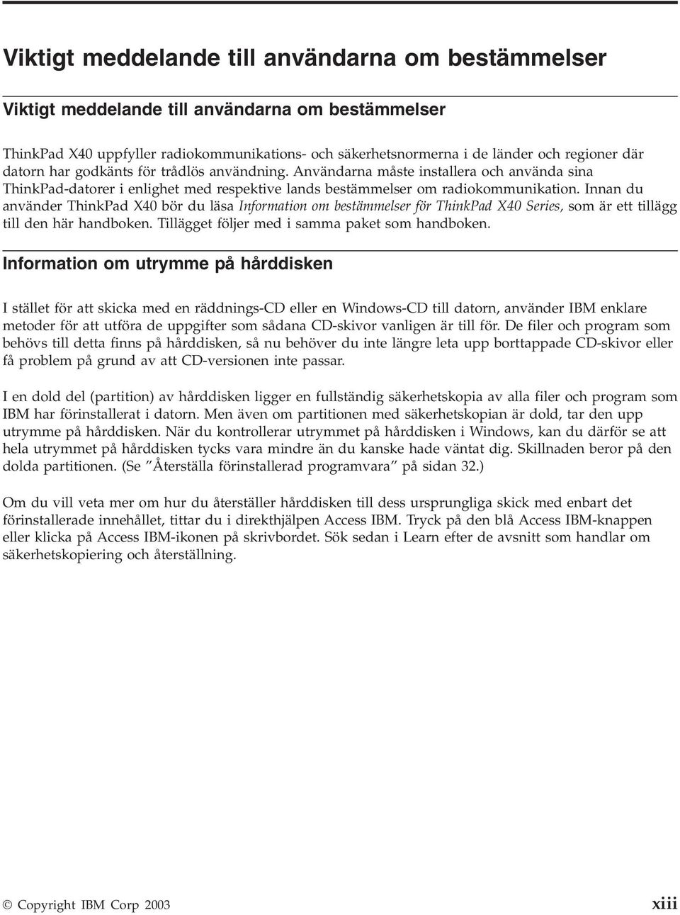 Innan du använder ThinkPad X40 bör du läsa Information om bestämmelser för ThinkPad X40 Series, som är ett tillägg till den här handboken. Tillägget följer med i samma paket som handboken.