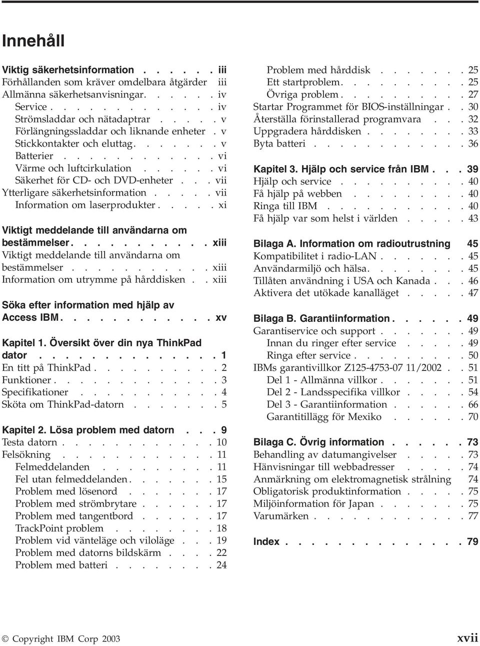 .. vii Ytterligare säkerhetsinformation..... vii Information om laserprodukter.....xi Viktigt meddelande till användarna om bestämmelser........... xiii Viktigt meddelande till användarna om bestämmelser.