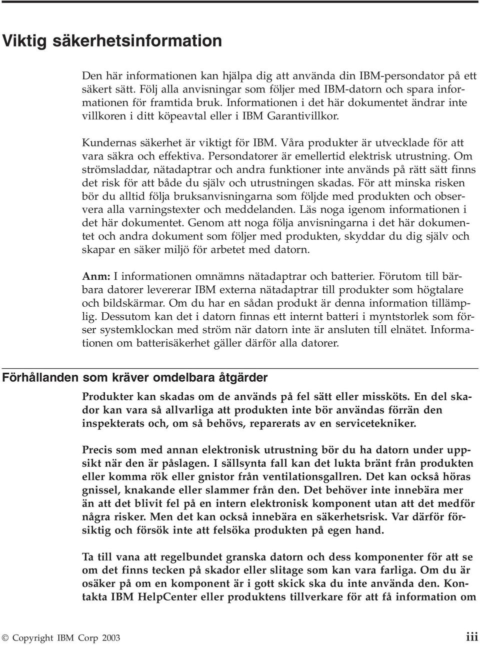 Kundernas säkerhet är viktigt för IBM. Våra produkter är utvecklade för att vara säkra och effektiva. Persondatorer är emellertid elektrisk utrustning.