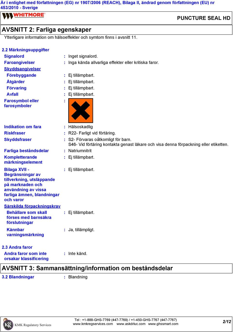 ämnen, blandningar och varor Särskilda förpackningskrav Behållare som skall förses med barnsäkra förslutningar Kännbar varningsmärkning Hälsoskadlig R22 Farligt vid förtäring.